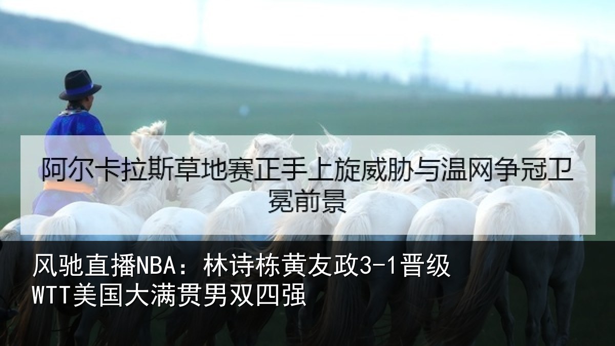 风驰直播NBA：林诗相关情况大满贯男双四强