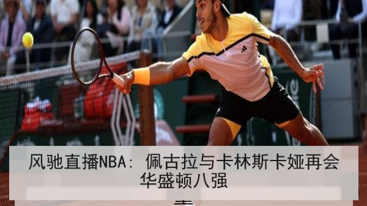 风驰直播NBA: 佩古拉与卡林斯卡娅再会华盛顿八强