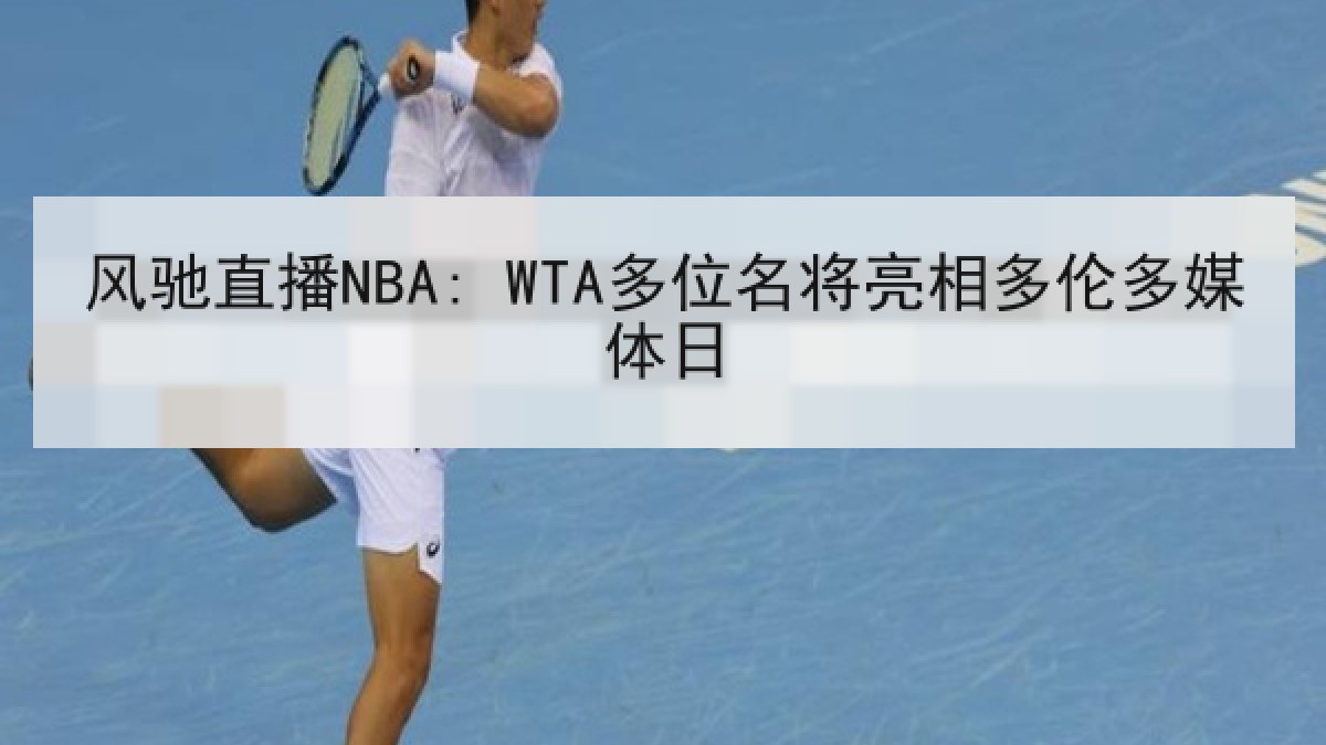 风驰直播NBA: WTA多位名将亮相多伦多媒体日